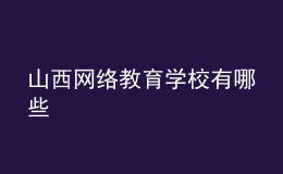 山西網(wǎng)絡(luò)教育學(xué)校有哪些