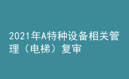 2021年A特種設(shè)備相關(guān)管理（電梯）復(fù)審考試及A特種設(shè)備相關(guān)管理（電梯）實操考試視頻