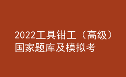 2022工具鉗工（高級(jí)）國(guó)家題庫(kù)及模擬考試