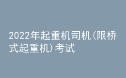 2022年起重機(jī)司機(jī)(限橋式起重機(jī))考試題庫模擬考試平臺(tái)操作