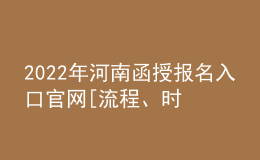 2022年河南函授報(bào)名入口官網(wǎng)[流程、時(shí)間匯總]