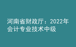 河南省財政廳：2022年會計專業(yè)技術中級資格考試河南考區(qū)疫情防控事項告知書