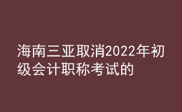 海南三亞取消2022年初級會計職稱考試的公告