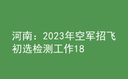 河南：2023年空軍招飛初選檢測(cè)工作18日開始