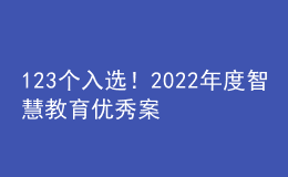 123個(gè)入選！2022年度智慧教育優(yōu)秀案例名單公示