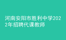 河南安陽市勝利中學2022年招聘代課教師公告