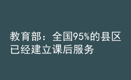 教育部：全國95%的縣區(qū)已經(jīng)建立課后服務(wù)經(jīng)費(fèi)保障機(jī)制