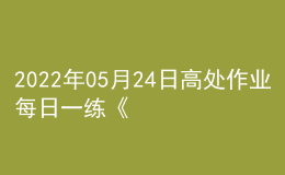 2022年05月24日高處作業(yè)每日一練《登高架設(shè)作業(yè)》