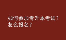 如何參加專升本考試？怎么報名？ 