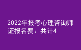 2022年報(bào)考心理咨詢師證報(bào)名費(fèi)：共計(jì)460元/人