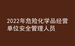 2022年危險化學(xué)品經(jīng)營單位安全管理人員考試題庫及答案