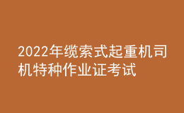 2022年纜索式起重機(jī)司機(jī)特種作業(yè)證考試題庫(kù)模擬考試平臺(tái)操作