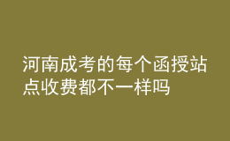 河南成考的每個(gè)函授站點(diǎn)收費(fèi)都不一樣嗎