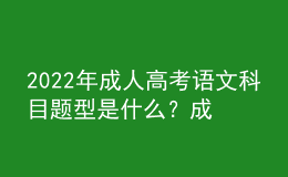 2022年成人高考語文科目題型是什么？成人高考考試科目有哪些？