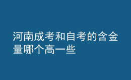 河南成考和自考的含金量哪個(gè)高一些