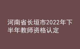 河南省長垣市2022年下半年教師資格認定公告