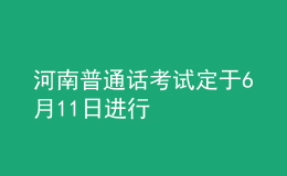 河南普通話考試定于6月11日進(jìn)行