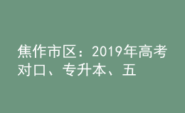 焦作市區(qū)：2019年高考對口、專升本、五年制和三二分段制考生信息采集時(shí)間表