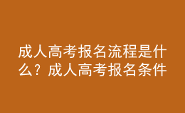 成人高考報(bào)名流程是什么？成人高考報(bào)名條件是什么？