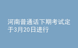 河南普通話下期考試定于3月20日進(jìn)行