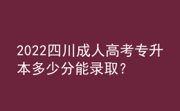 2022四川成人高考專升本多少分能錄取？成績查詢方式！