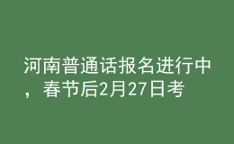 河南普通話報(bào)名進(jìn)行中，春節(jié)后2月27日考試