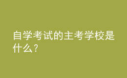 自學考試的主考學校是什么？