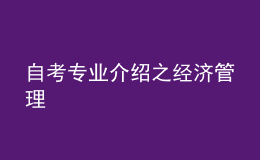 自考專業(yè)介紹之經(jīng)濟(jì)管理