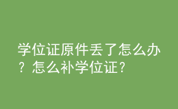 學位證原件丟了怎么辦？怎么補學位證？ 