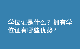 學(xué)位證是什么？擁有學(xué)位證有哪些優(yōu)勢？ 