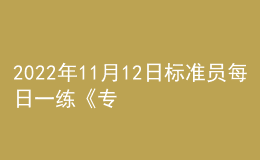 2022年11月12日標(biāo)準(zhǔn)員每日一練《專業(yè)基礎(chǔ)知識(shí)》