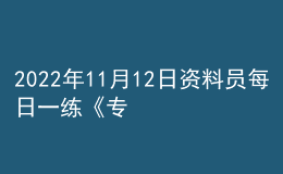 2022年11月12日資料員每日一練《專業(yè)管理實(shí)務(wù)》