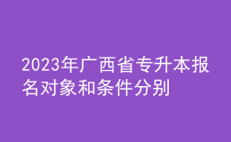 2023年廣西省專升本報(bào)名對(duì)象和條件分別是什么？ 