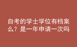 自考的學(xué)士學(xué)位有檔案么？是一年申請一次嗎？ 