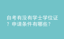 自考有沒(méi)有學(xué)士學(xué)位證？申請(qǐng)條件有哪些？ 