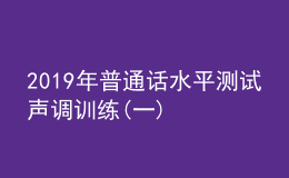 2019年普通話水平測試聲調(diào)訓(xùn)練(一)