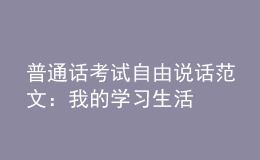 普通話考試自由說話范文：我的學(xué)習(xí)生活