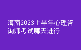 海南2023上半年心理咨詢師考試哪天進(jìn)行 考生怎么報(bào)名