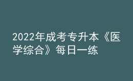 2022年成考專升本《醫(yī)學綜合》每日一練試題12月06日