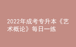 2022年成考專升本《藝術(shù)概論》每日一練試題12月06日