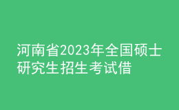 河南省2023年全國(guó)碩士研究生招生考試借考工作溫馨提醒