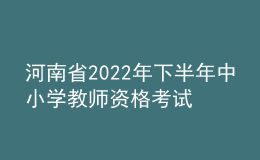 河南省2022年下半年中小學(xué)教師資格考試（筆試）延期舉行公告