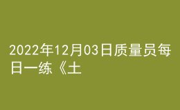 2022年12月03日質(zhì)量員每日一練《土建》