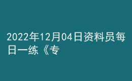 2022年12月04日資料員每日一練《專業(yè)基礎(chǔ)知識》