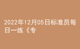 2022年12月05日標(biāo)準(zhǔn)員每日一練《專業(yè)管理實(shí)務(wù)》