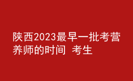 陜西2023最早一批考營(yíng)養(yǎng)師的時(shí)間 考生什么時(shí)候可以報(bào)名