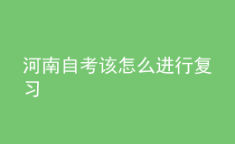 河南自考該怎么進(jìn)行復(fù)習(xí)