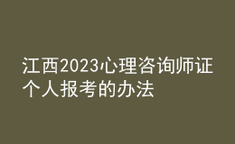 江西2023心理咨詢師證個人報考的辦法 具體考報流程