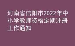 河南省信陽市2022年中小學(xué)教師資格定期注冊工作通知