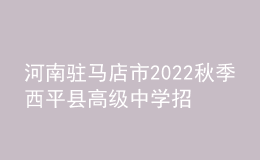 河南駐馬店市2022秋季西平縣高級中學(xué)招聘教師12人公告